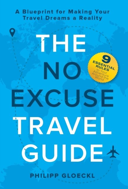 Cover for Philipp Gloeckl · The NO EXCUSE Travel Guide: A Blueprint for Making Your Travel Dreams a Reality (Hardcover Book) (2020)