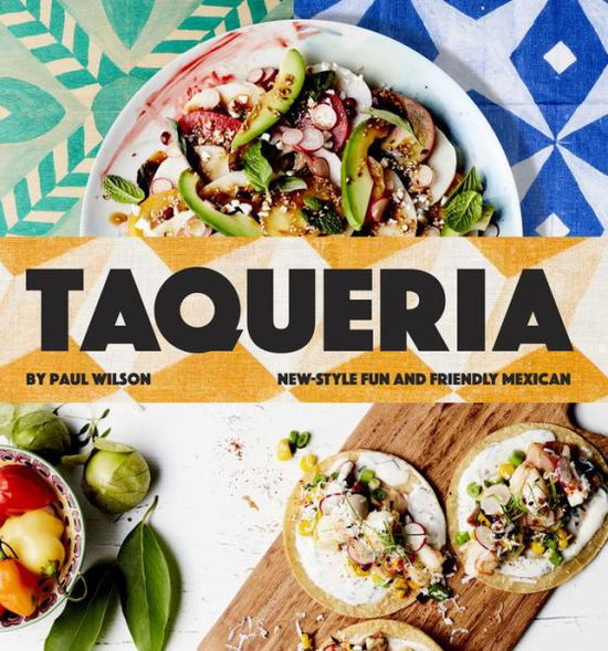 Cover for Paul Wilson · Taqueria: New-style fun and friendly Mexican Cooking (Hardcover Book) [Hardback edition] (2016)