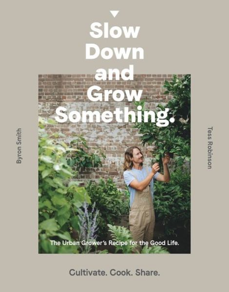 Cover for Byron Smith · Slow Down and Grow Something: The Urban Grower's Recipe for the Good Life (Taschenbuch) (2018)