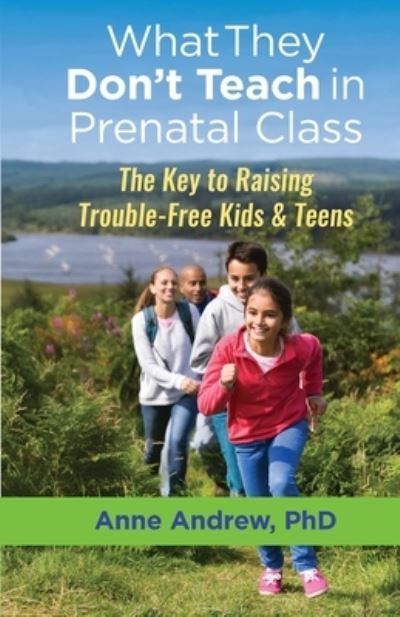 Cover for Anne Andrew · What They Don't Teach in Prenatal Class: The Key to Raising Trouble-Free Kids &amp; Teens (Paperback Book) (2019)