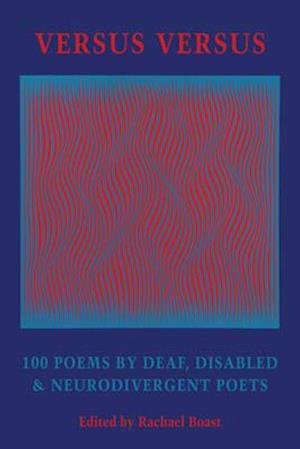 Cover for Rachael Boast · Versus Versus: 100 Poems by Deaf, Disabled &amp; Neurodivergent Poets (Paperback Book) (2025)