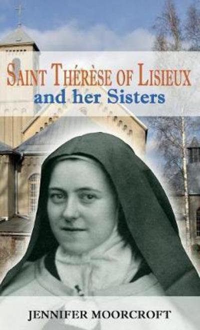St Therese of Lisieux and her Sisters - Jennifer Moorcroft - Kirjat - Gracewing - 9781781820315 - perjantai 1. joulukuuta 2017