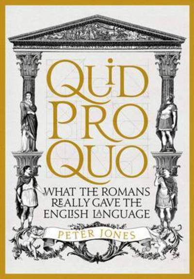Cover for Peter Jones · Quid Pro Quo: What the Romans Really Gave the English Language (Inbunden Bok) [Main edition] (2017)