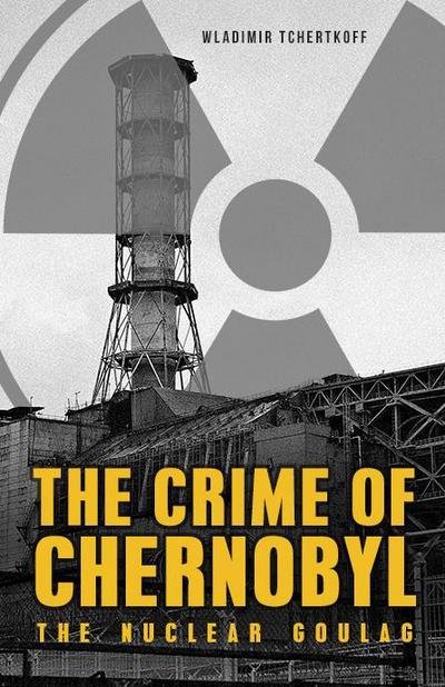 Cover for Wladimir Tchertkoff · The Crime of Chernobyl - The nuclear gulag (Taschenbuch) (2016)