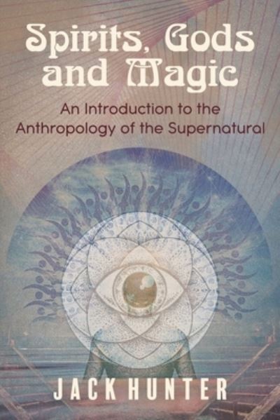 Cover for Jack Hunter · Spirits, Gods and Magic: An Introduction to the Anthropology of the Supernatural (Paperback Bog) (2020)