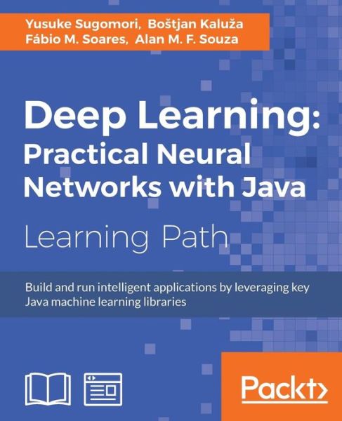 Cover for Yusuke Sugomori · Deep Learning: Practical Neural Networks with Java (Paperback Book) (2017)