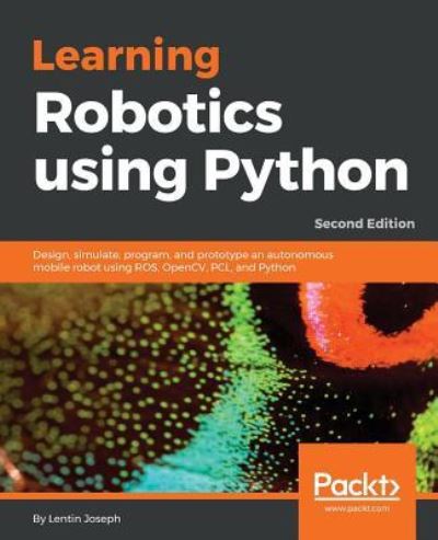 Cover for Lentin Joseph · Learning Robotics using Python: Design, simulate, program, and prototype an autonomous mobile robot using ROS, OpenCV, PCL, and Python, 2nd Edition (Paperback Book) [2 Revised edition] (2018)
