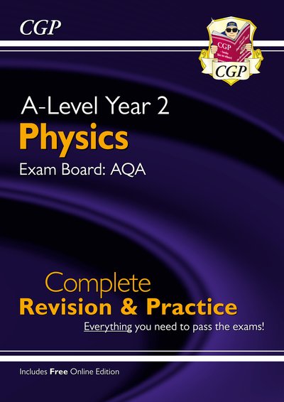Cover for CGP Books · A-Level Physics: AQA Year 2 Complete Revision &amp; Practice with Online Edition - CGP AQA A-Level Physics (Book) (2018)