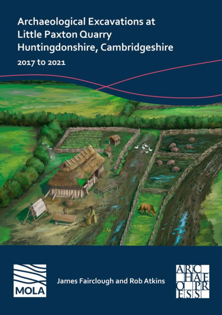 Cover for Fairclough, James (Project Officer, MOLA Northampton) · Archaeological Excavations at Little Paxton Quarry Huntingdonshire, Cambridgeshire: 2017 to 2021 (Paperback Book) (2024)