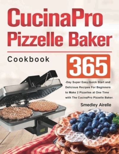 Cover for Smedley Airelle · CucinaPro Pizzelle Baker Cookbook (Paperback Bog) (2021)