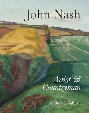 John Nash: Artist & Countryman - Andrew Lambirth - Books - Unicorn Publishing Group - 9781838395315 - June 24, 2021