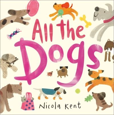 Cover for Nicola Kent · All the Dogs - All the Pets (Hardcover Book) (2022)