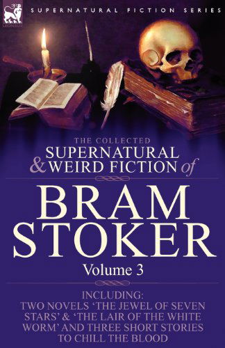 The Collected Supernatural and Weird Fiction of Bram Stoker: 3-Contains Two Novels 'The Jewel of Seven Stars' & 'The Lair of the White Worm' and Three Short Stories to Chill the Blood - Bram Stoker - Books - Leonaur Ltd - 9781846778315 - August 6, 2009