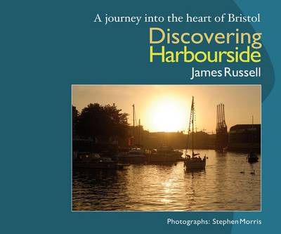 Discovering Harbourside: A Journey into the Heart of Bristol - Russell James - Kirjat - Redcliffe Press Ltd - 9781906593315 - torstai 24. kesäkuuta 2010