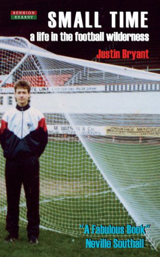 Small Time: a Life in the Football Wilderness - Justin Bryant - Books - Bennion Kearny Limited - 9781909125315 - June 24, 2013