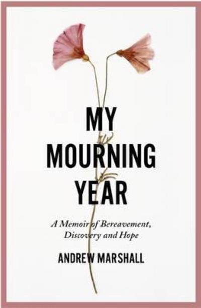 My Mourning Year: A Memoir of Breavement, Discovery and Hope - Andrew Marshall - Böcker - RedDoor Press - 9781910453315 - 20 april 2017