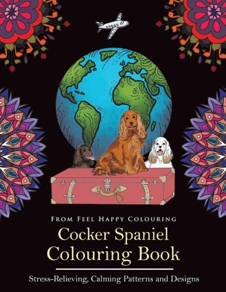 Cover for Feel Happy Colouring · Cocker Spaniel Colouring Book: Fun Cocker Spaniel Colouring Book for Adults and Kids 10+ (Paperback Book) (2018)