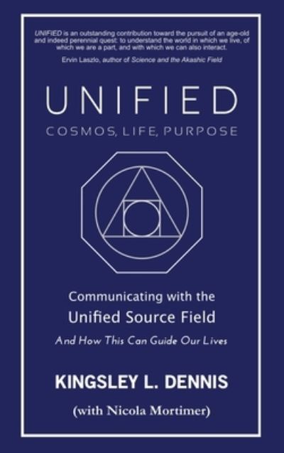 Cover for Kingsley L. Dennis · UNIFIED - COSMOS, LIFE, PURPOSE: Communicating with the Unified Source Field &amp; How This Can Guide Our Lives (Hardcover Book) (2021)