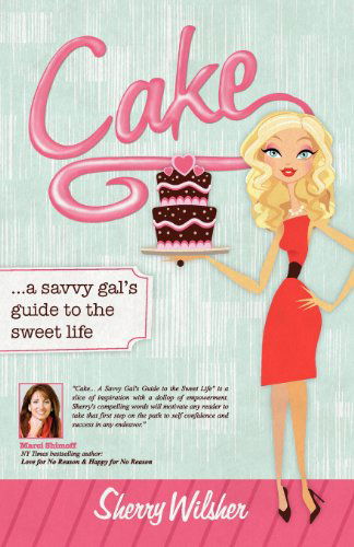 Cake: A Savvy Gal's Guide to the Sweet Life - Sherry Wilsher - Books - Tag Publishing LLC - 9781934606315 - October 20, 2011