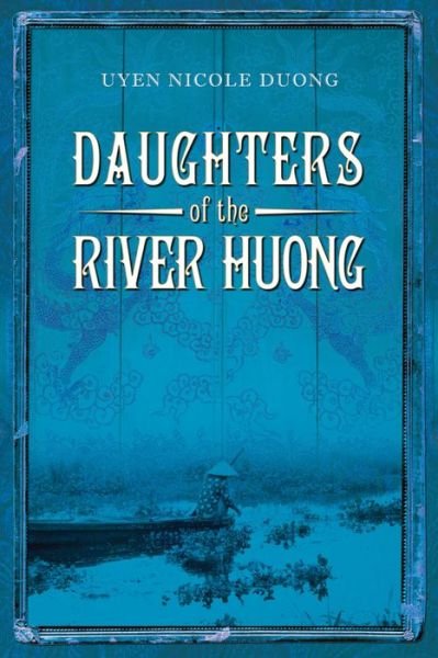Daughters of the River Huong: Stories of a Vietnamese Royal Concubine and Her Descendants - Uyen Nicole Duong - Livros - Amazon Publishing - 9781935597315 - 12 de abril de 2011