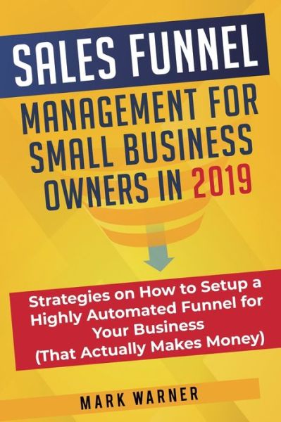 Cover for Mark Warner · Sales Funnel Management for Small Business Owners in 2019 (Paperback Book) (2019)