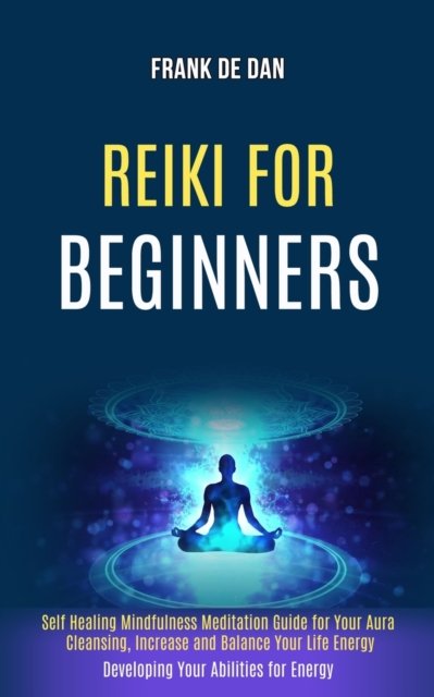 Cover for Frank De Dan · Reiki for Beginners: Self Healing Mindfulness Meditation Guide for Your Aura Cleansing, Increase and Balance Your Life Energy (Developing Your Abilities for Energy) (Paperback Book) (2020)
