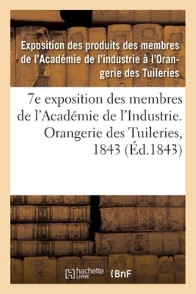 Cover for Academie de l'Industrie · 7e Exposition Des Membres de l'Academie de l'Industrie, A l'Orangerie Des Tuileries En 1843 (Taschenbuch) (2020)