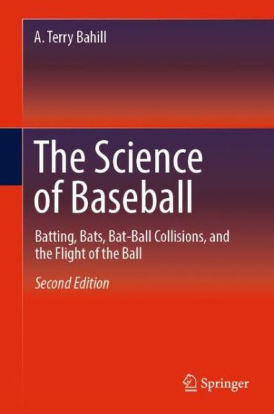 Cover for A. Terry Bahill · The Science of Baseball: Batting, Bats, Bat-Ball Collisions, and the Flight of the Ball (Hardcover Book) [Second Edition 2019 edition] (2018)
