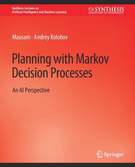 Planning with Markov Decision Processes: An AI Perspective - Synthesis Lectures on Artificial Intelligence and Machine Learning - Mausam Natarajan - Books - Springer International Publishing AG - 9783031004315 - July 3, 2012