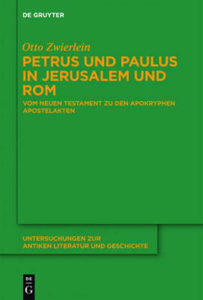 Cover for Otto Zwierlein · Petrus Und Paulus in Jerusalem Und Rom: Vom Neuen Testament Zu den Apokryphen Apostelakten (Untersuchungen Zur Antiken Literatur Und Geschichte) (German Edition) (Hardcover Book) [German edition] (2012)