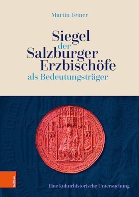Cover for Martin Feiner · Siegel der Salzburger Erzbischoefe als Bedeutungstrager: Eine kulturhistorische Untersuchung (Hardcover bog) (2023)