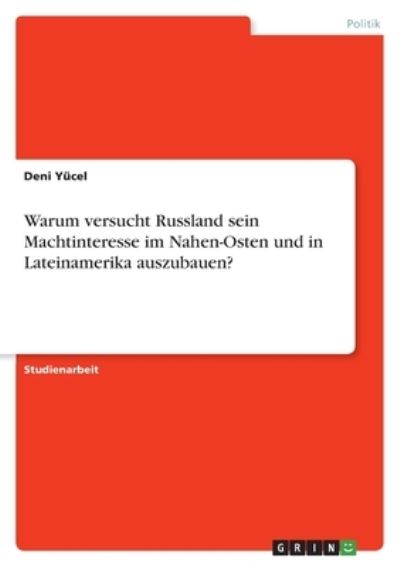 Cover for Deni Yucel · Warum versucht Russland sein Machtinteresse im Nahen-Osten und in Lateinamerika auszubauen? (Paperback Book) (2022)