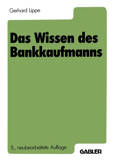 Cover for Gerhard Lippe · Das Wissen Des Bankkaufmanns: Bankbetriebslehre Betriebswirtschaftslehre Bankrecht Wirtschaftsrecht Rechnungswesen (Paperback Book) [5th 5. Aufl. 1987 edition] (1986)