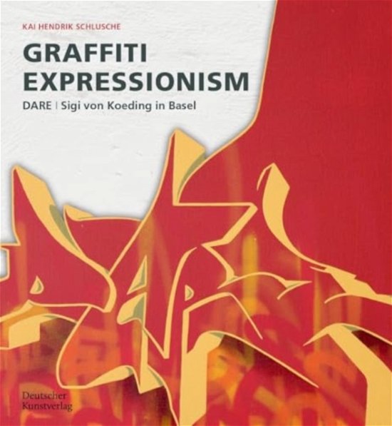 Graffiti Expressionism: DARE / Sigi von Koeding in Basel - Kai Hendrik Schlusche - Books - De Gruyter - 9783422802315 - August 19, 2024