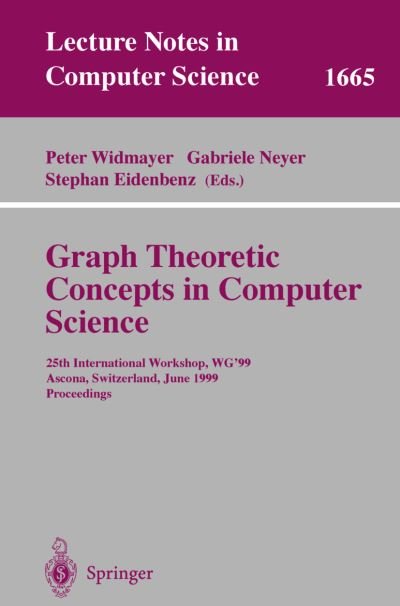 Cover for P Widmayer · Graph-theoretic Concepts in Computer Science: 25th International Workshop, Wg'99, Ascona, Switzerland, June 17-19, 1999 Proceedings (International Workshop, Wg '99, Ascona, Switzerland, June 17-19, 1999, Proceedings) - Lecture Notes in Computer Science (Paperback Book) (1999)