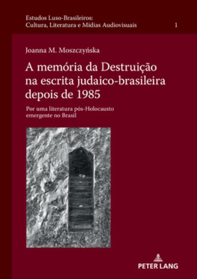 Cover for Joanna M Moszczynska · A memoria da Destruicao na escrita judaico-brasileira depois de 1985; Por uma literatura pos-Holocausto emergente no Brasil - Estudos Luso-Brasileiros: Cultura, Literatura E Midias Audiovisuais Luso-Brazilian Studies: Culture, (Hardcover Book) (2022)