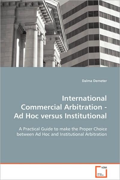 Cover for Dalma Demeter · International Commercial Arbitration - Ad Hoc Versus Institutional (Paperback Book) (2008)