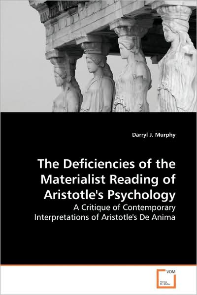 Cover for Darryl J. Murphy · The Deficiencies of the Materialist Reading of Aristotle's Psychology: a Critique of Contemporary Interpretations of Aristotle's De Anima (Paperback Book) (2009)