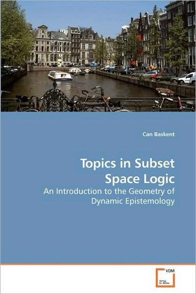 Cover for Can Baskent · Topics in Subset Space Logic: an Introduction to the Geometry of Dynamic Epistemology (Pocketbok) (2010)