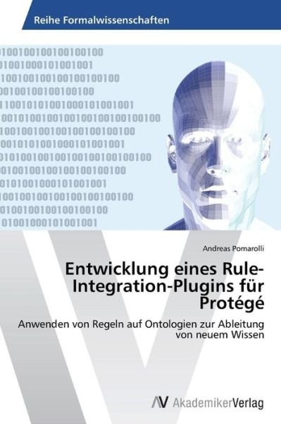 Cover for Andreas Pomarolli · Entwicklung Eines Rule-integration-plugins Für Protégé: Anwenden Von Regeln Auf Ontologien Zur Ableitung Von Neuem Wissen (Paperback Book) [German edition] (2012)