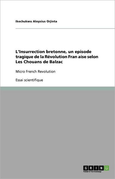 Cover for Ikechukwu Aloysius Orjinta · L'Insurrection bretonne, un episode tragique de la Revolution Fran&amp;#1195; aise selon Les Chouans de Balzac: Micro French Revolution (Paperback Book) [French edition] (2011)