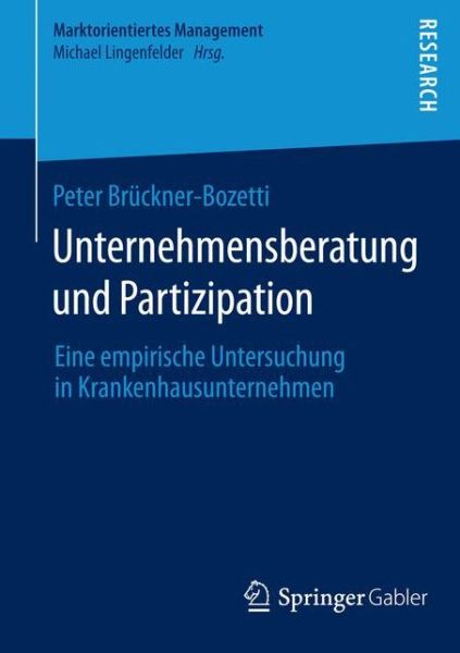 Unternehmensberatung Und Partizipation: Eine Empirische Untersuchung in Krankenhausunternehmen - Marktorientiertes Management - Peter Bruckner-Bozetti - Books - Springer Gabler - 9783658100315 - May 29, 2015