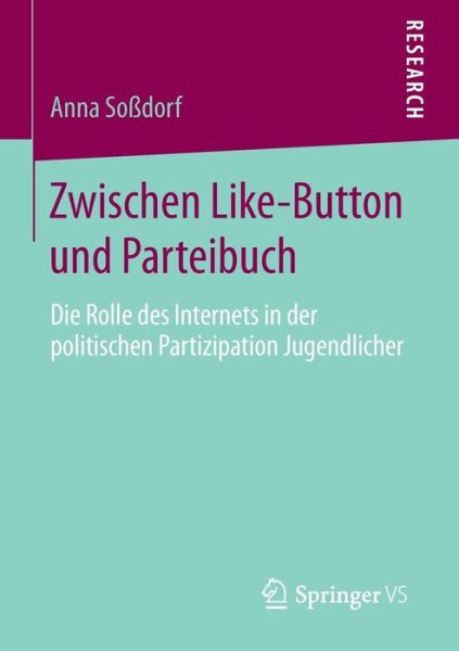 Cover for Anna Sossdorf · Zwischen Like-Button Und Parteibuch: Die Rolle Des Internets in Der Politischen Partizipation Jugendlicher (Paperback Book) [1. Aufl. 2016 edition] (2016)