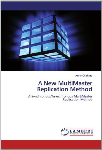 Cover for Amer Chahine · A New Multimaster Replication Method: a Synchronous / Asynchronous Multimaster Replication Method (Paperback Book) (2012)