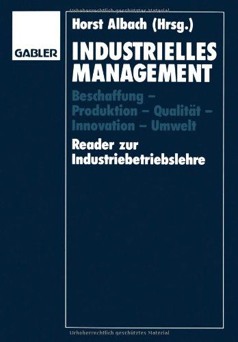 Cover for Horst Albach · Industrielles Management: Beschaffung -- Produktion -- Qualitat -- Innovation -- Umwelt Reader Zur Industriebetriebslehre (Paperback Book) [Softcover Reprint of the Original 1st 1993 edition] (2012)