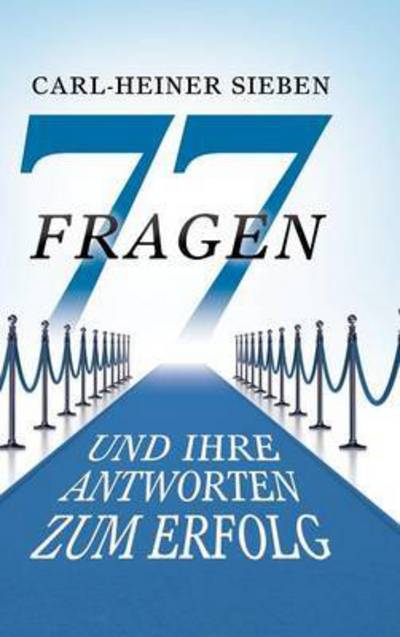 Cover for Carl-heiner Sieben · 77 Fragen Und Ihre Antworten Zum Erfolg (Hardcover Book) [German edition] (2015)