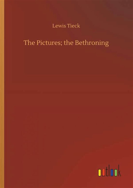 Cover for Tieck · The Pictures; the Bethroning (Bok) (2018)