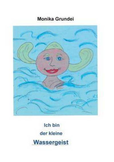 Cover for Monika Grundei · Ich bin der kleine Wassergeist: Im Meer gibt es viel zu erleben (Paperback Book) (2015)
