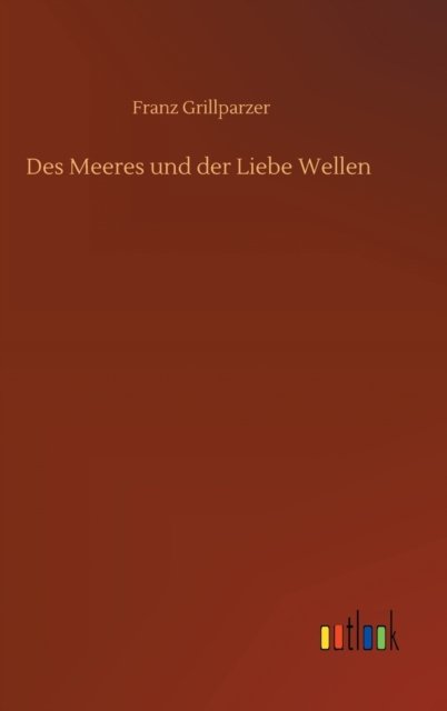 Des Meeres und der Liebe Wellen - Franz Grillparzer - Libros - Outlook Verlag - 9783752358315 - 16 de julio de 2020