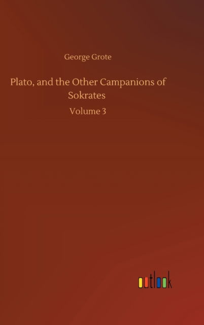 Cover for George Grote · Plato, and the Other Campanions of Sokrates: Volume 3 (Hardcover Book) (2020)